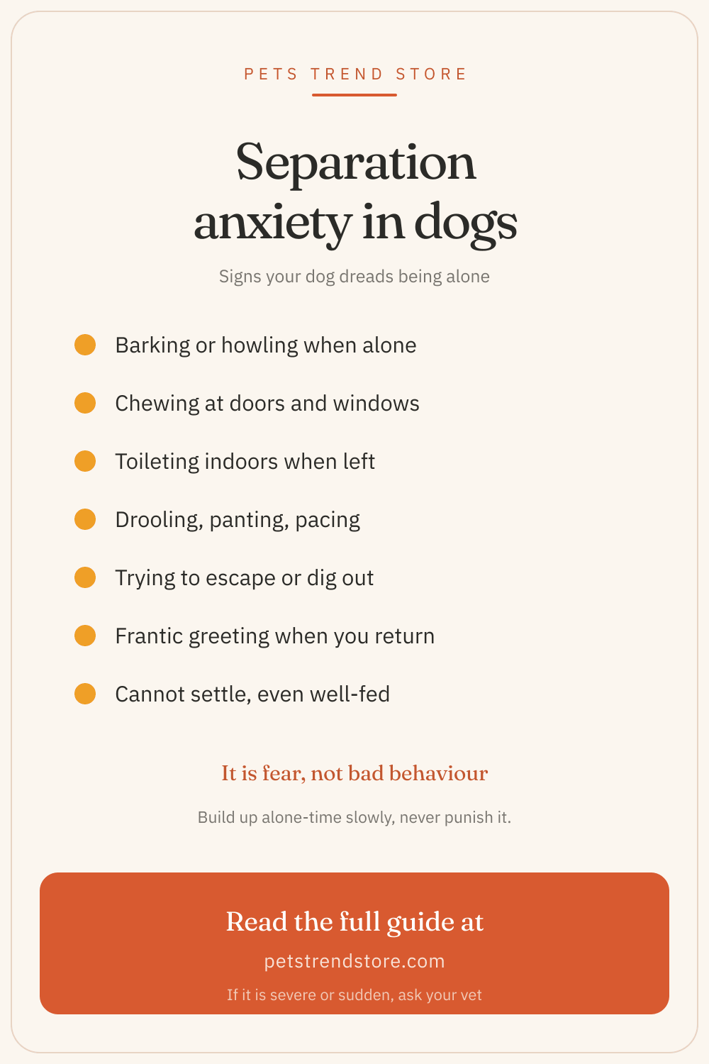 Signs a dog has separation anxiety: barking or howling soon after you leave, chewing at doors and windows, toileting indoors, drooling and pacing, and frantic greeting when you return