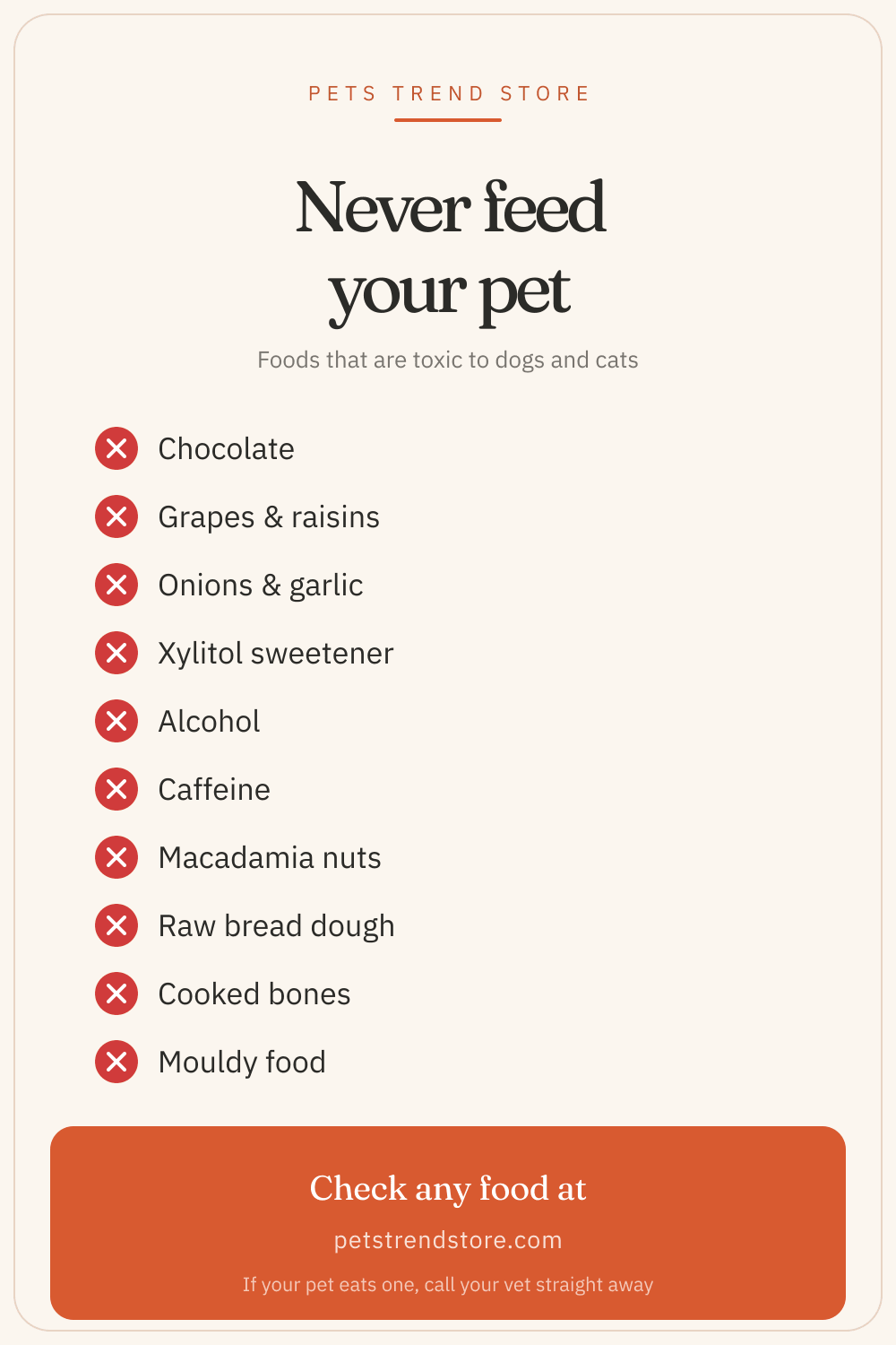 Foods that are toxic to dogs and cats: chocolate, grapes and raisins, onions and garlic, xylitol, alcohol, caffeine, macadamia nuts, raw dough, cooked bones, and mouldy food